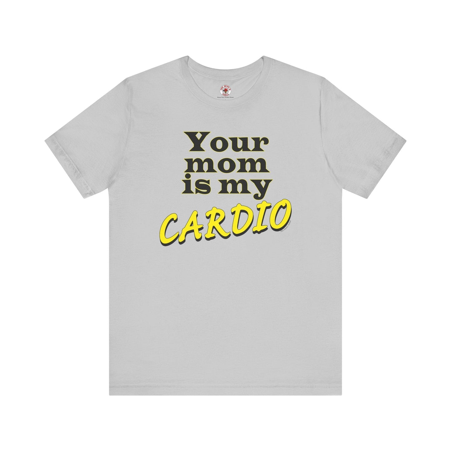 Your Mom is My Cardio T-Shirt The Devil's Pickle