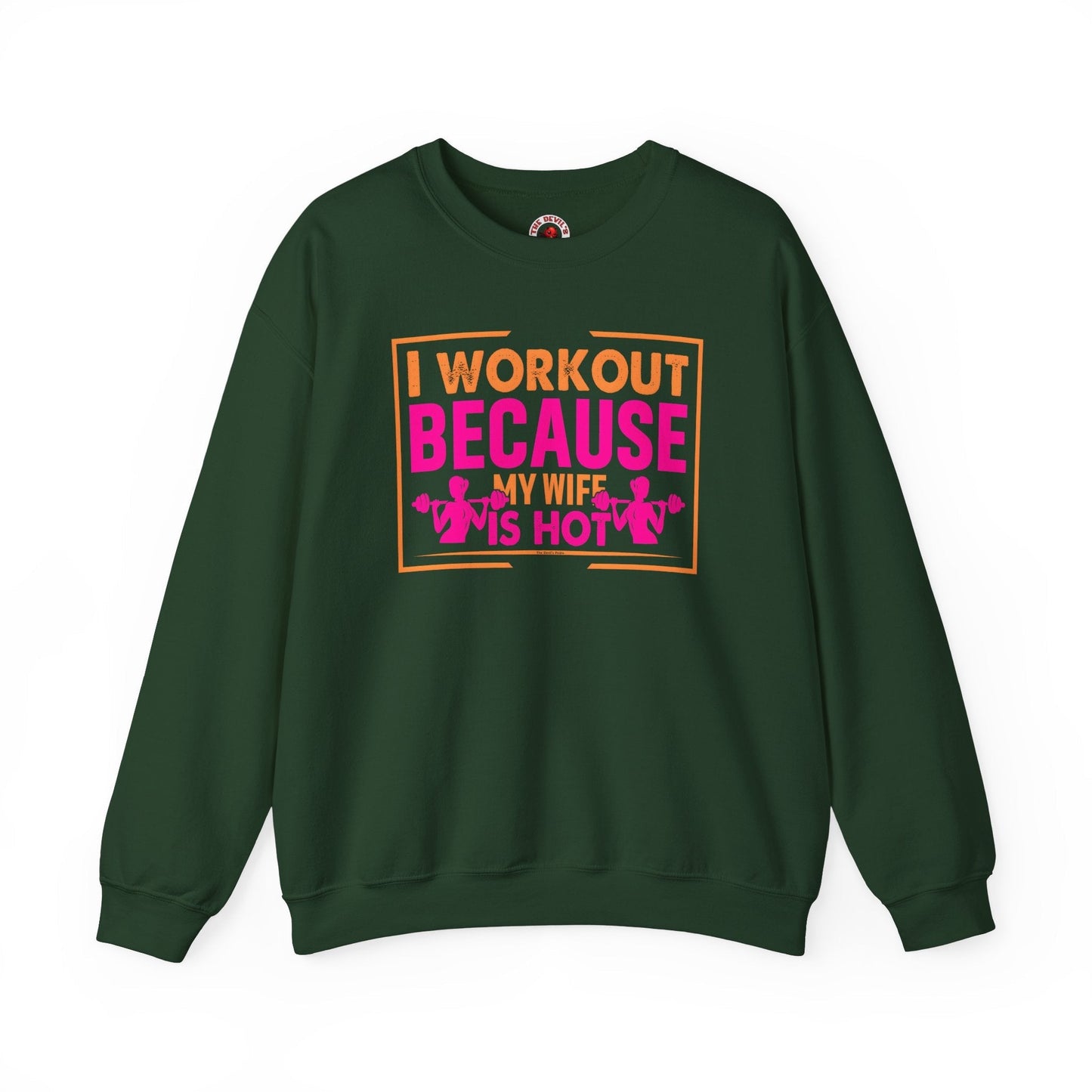 I Workout Because My Wife Is Hot Crewneck Sweatshirt The Devil's Pickle