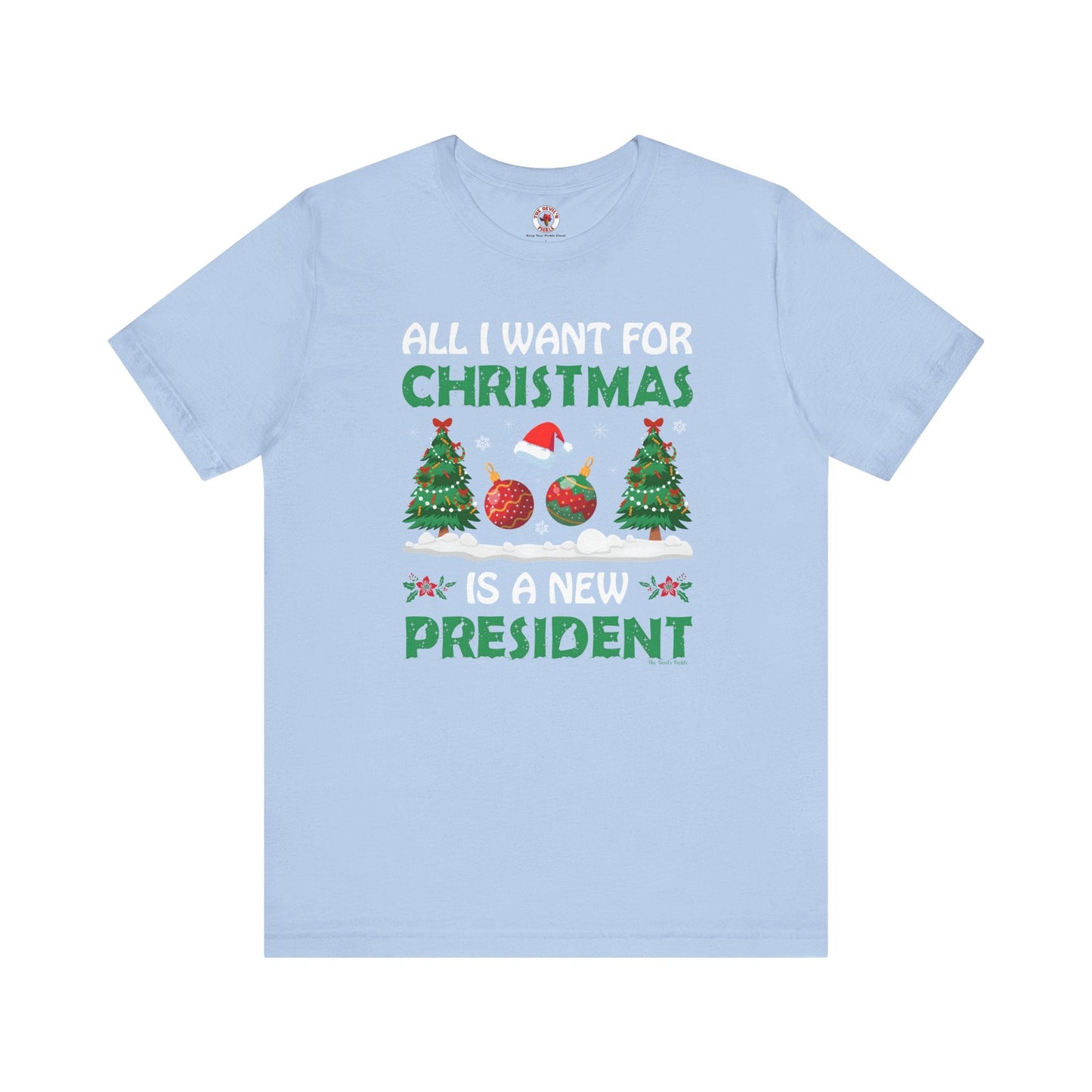 All I Want For Christmas Is A New President T-Shirt The Devil's Pickle