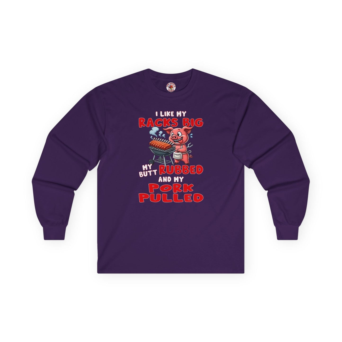 I Like My Racks Big My Butt Rubbed and My Pork Pulled Long Sleeve Tee The Devil's Pickle