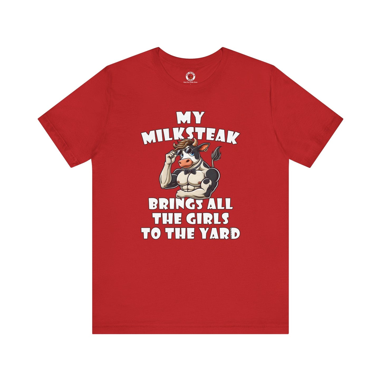 My Milksteak Brings All The Girls To The Yard T-Shirt The Devil's Pickle