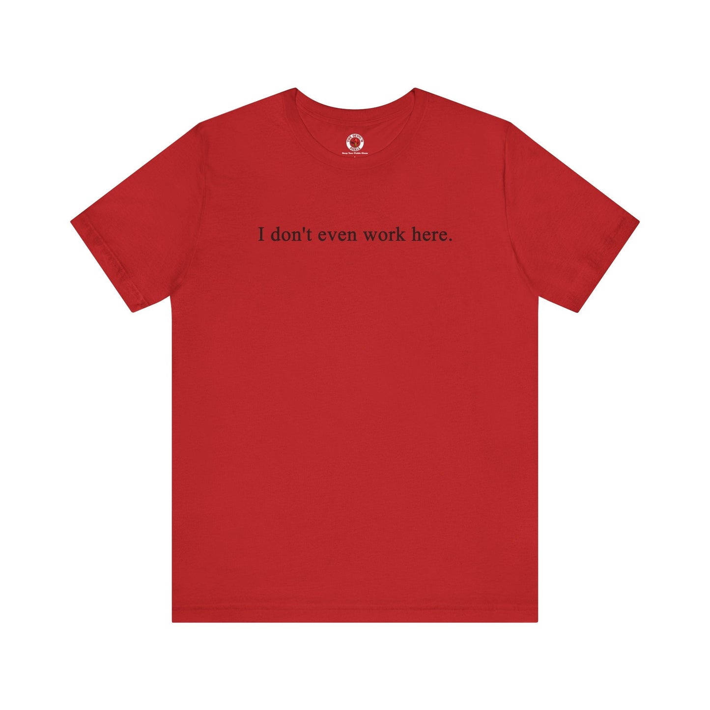 I Don't Even Work Here T-Shirt The Devil's Pickle