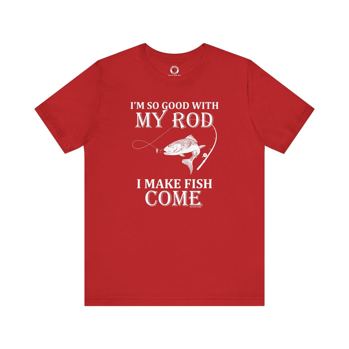 I'm So Good With My Rod T-Shirt The Devil's Pickle