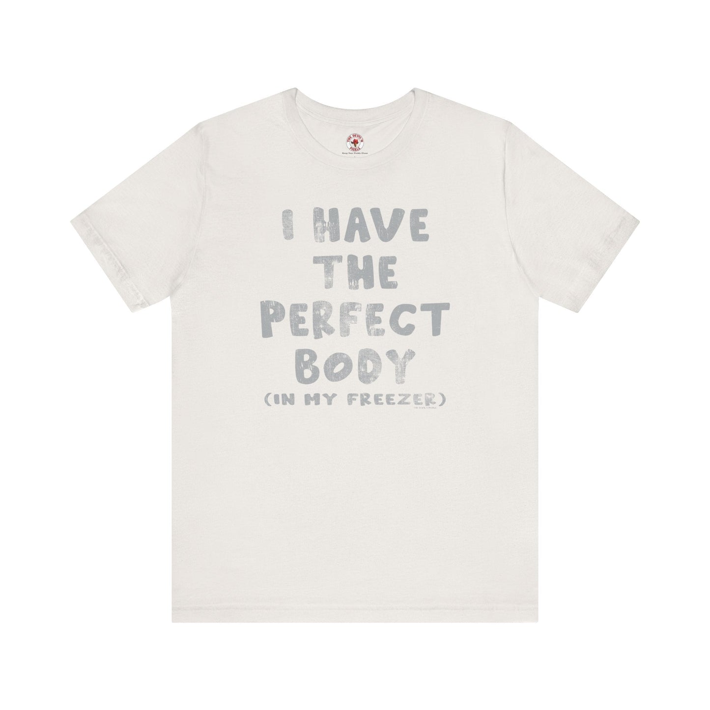 I Have The Perfect Body T-Shirt The Devil's Pickle