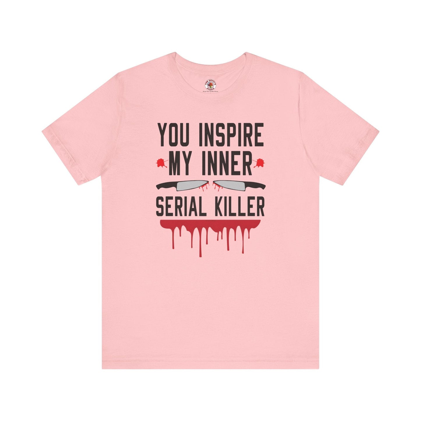 You Inspire My Inner Serial Killer T-Shirt The Devil's Pickle