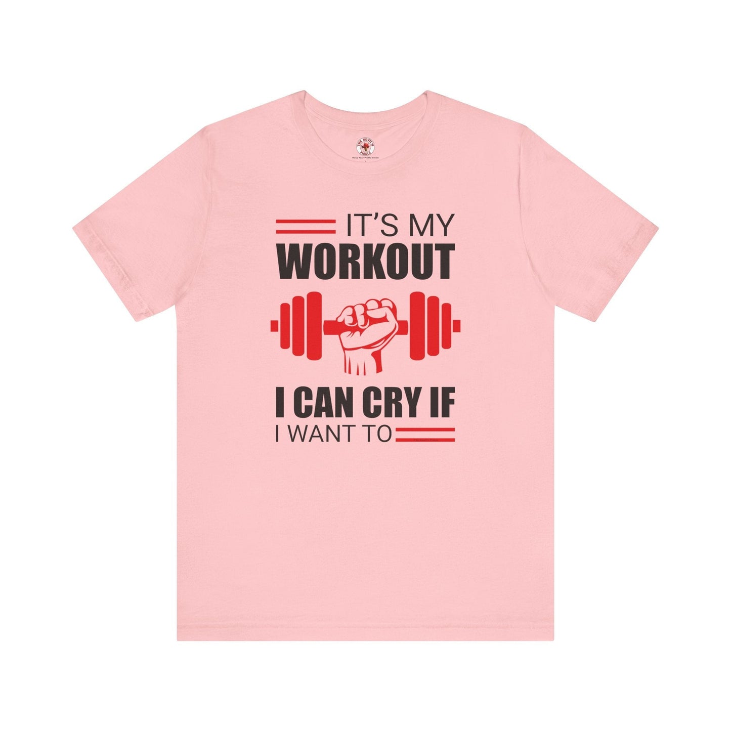 It's My Workout I Can Cry If I Want To T-Shirt The Devil's Pickle