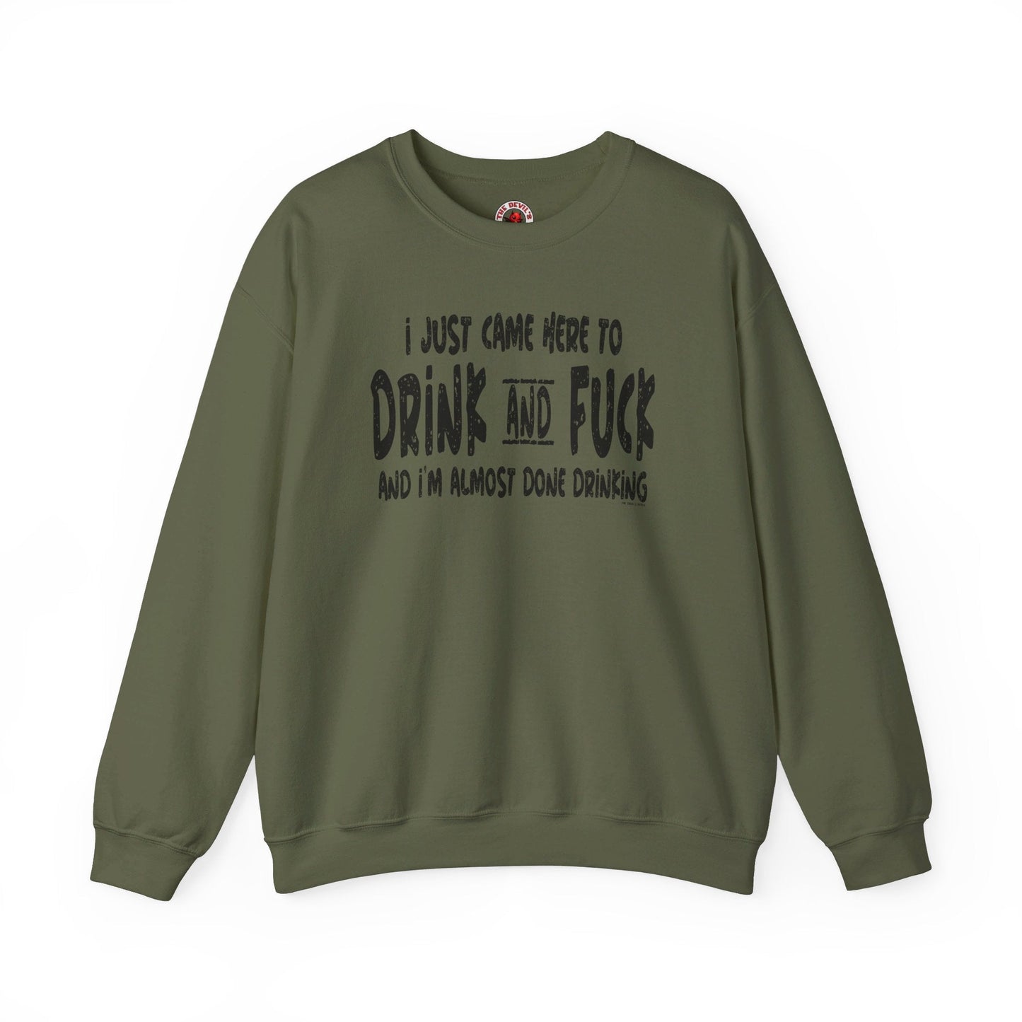 I'm Just Here To Drink And Fuck Crewneck Sweatshirt The Devil's Pickle