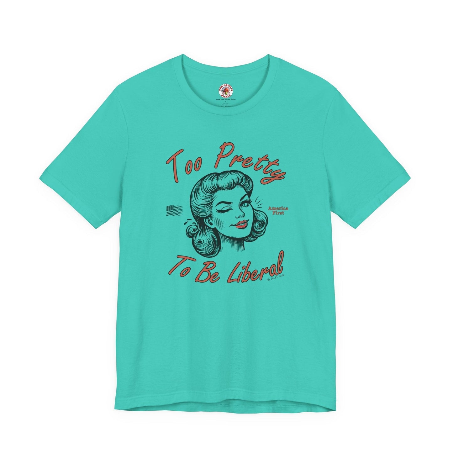 Too Pretty To Be Liberal T-Shirt The Devil's Pickle