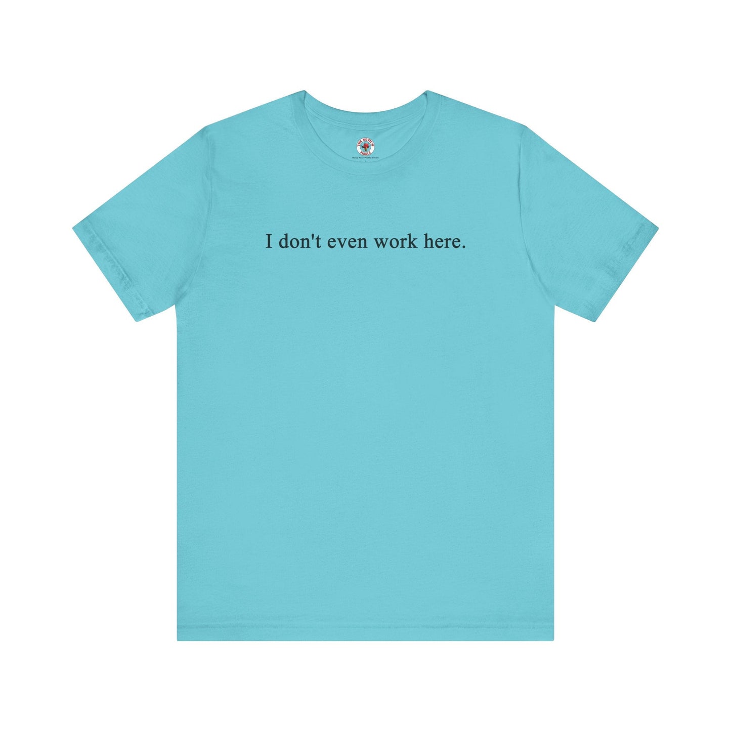 I Don't Even Work Here T-Shirt The Devil's Pickle
