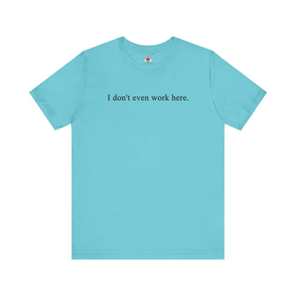 I Don't Even Work Here T-Shirt The Devil's Pickle