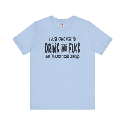 I'm Just Here To Drink And Fuck T-Shirt The Devil's Pickle