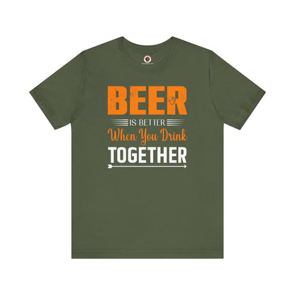 Beer Is Better When You Drink Together T-Shirt The Devil's Pickle