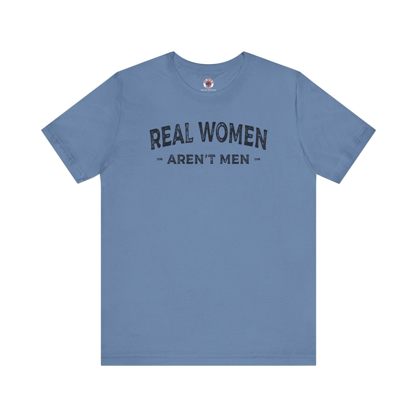 Real Women Aren't Men T-Shirt The Devil's Pickle