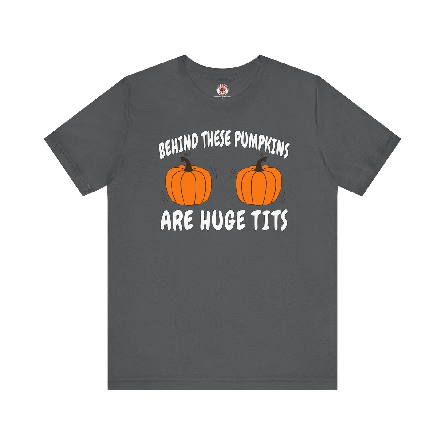 Behind These Pumpkins Are Huge Tits T-Shirt The Devil's Pickle
