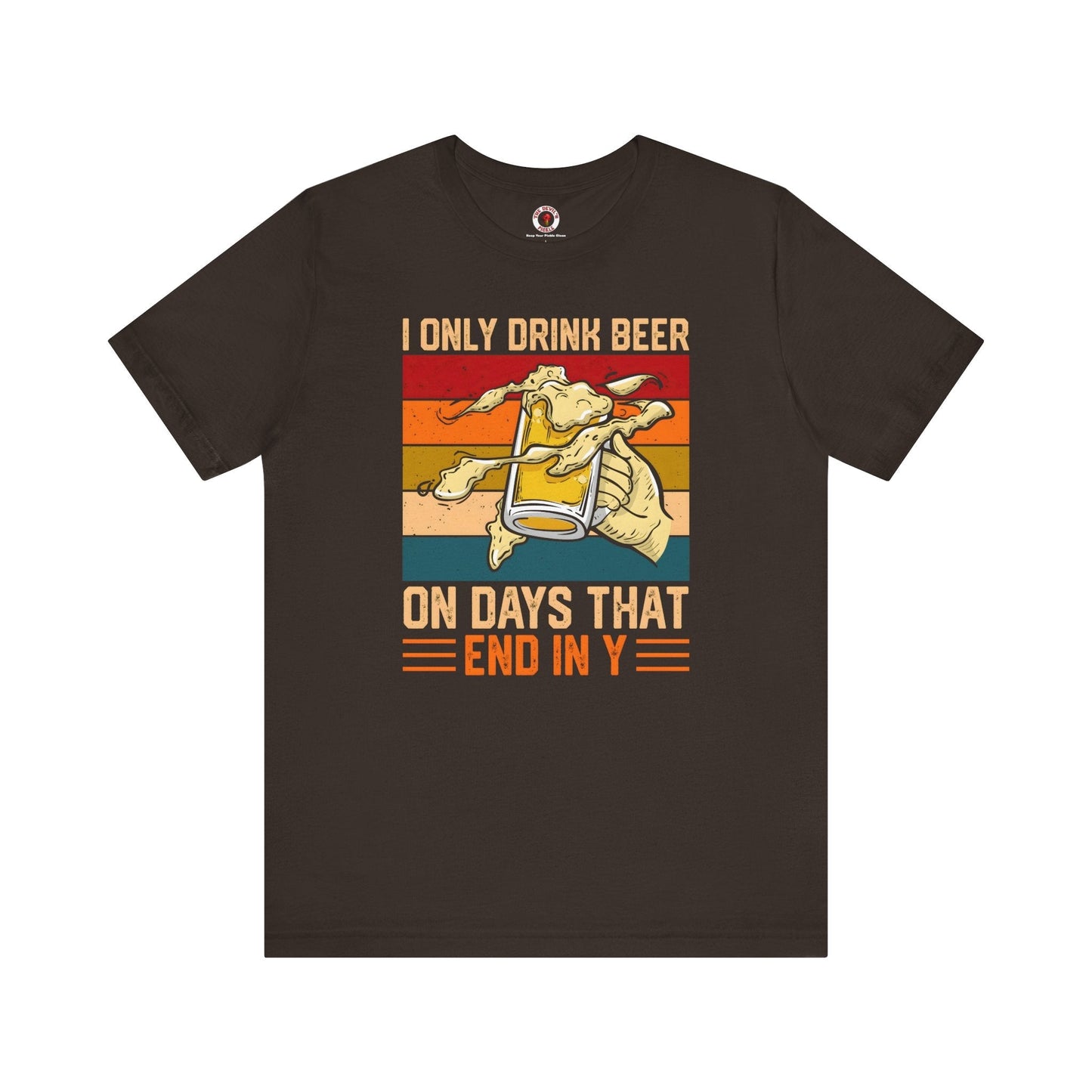 I Only Drink Beer on Days That End in Y T-Shirt. The Devil's Pickle