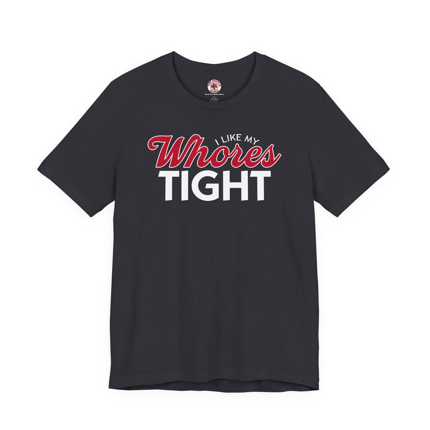 I Like My Whores Tight T-Shirt The Devil's Pickle