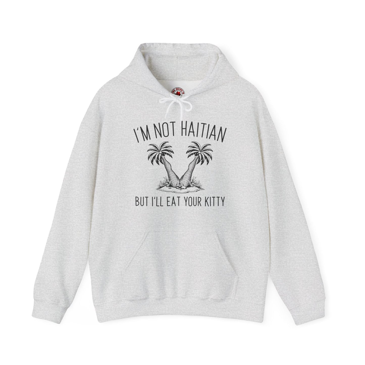 I'm Not Haitian But I'll Eat Your Kitty Hooded Sweatshirt The Devil's Pickle