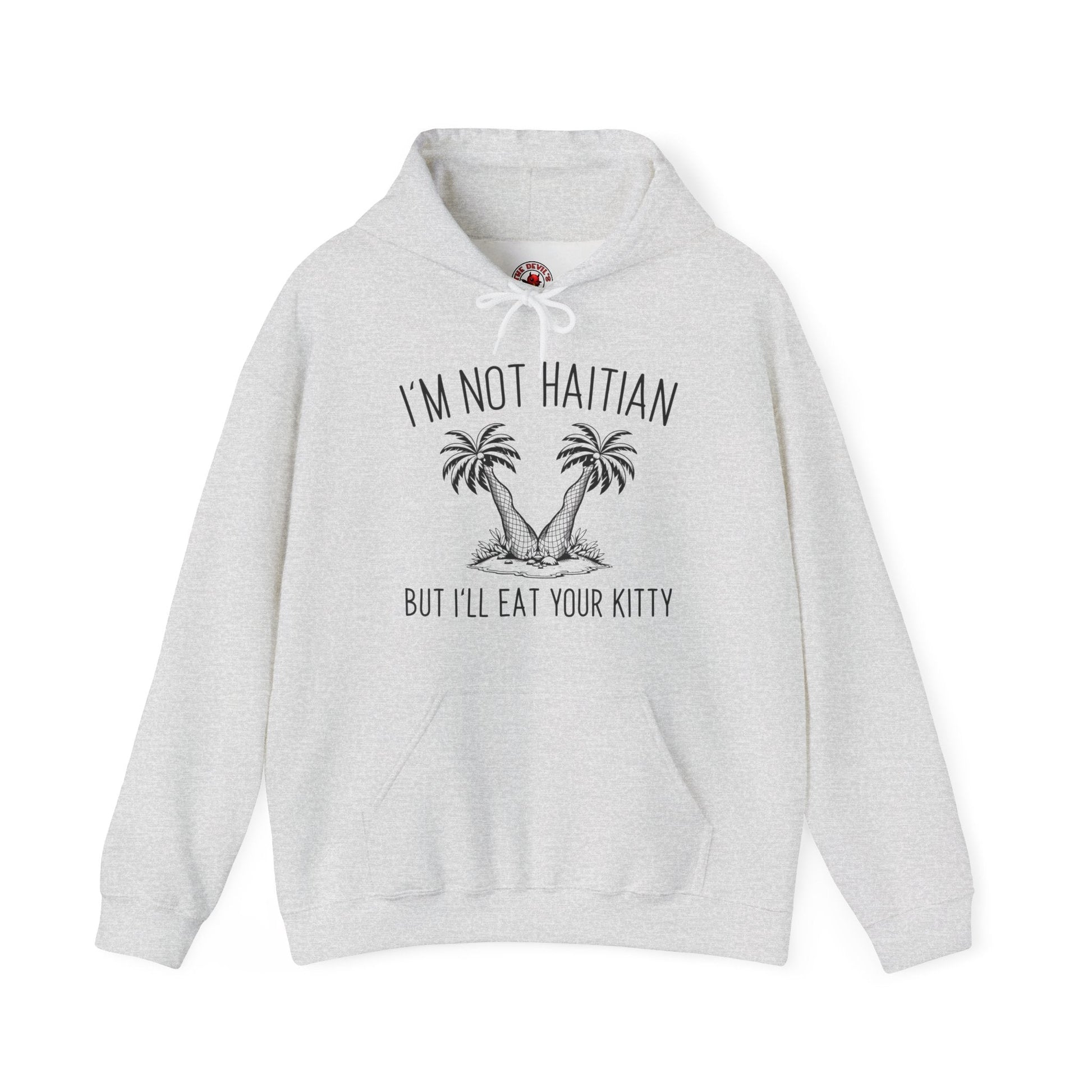 I'm Not Haitian But I'll Eat Your Kitty Hooded Sweatshirt The Devil's Pickle