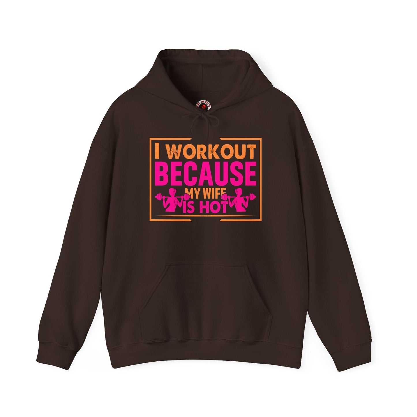 I Workout Because My Wife Is Hot Hooded Sweatshirt The Devil's Pickle