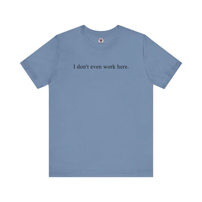 I Don't Even Work Here T-Shirt The Devil's Pickle