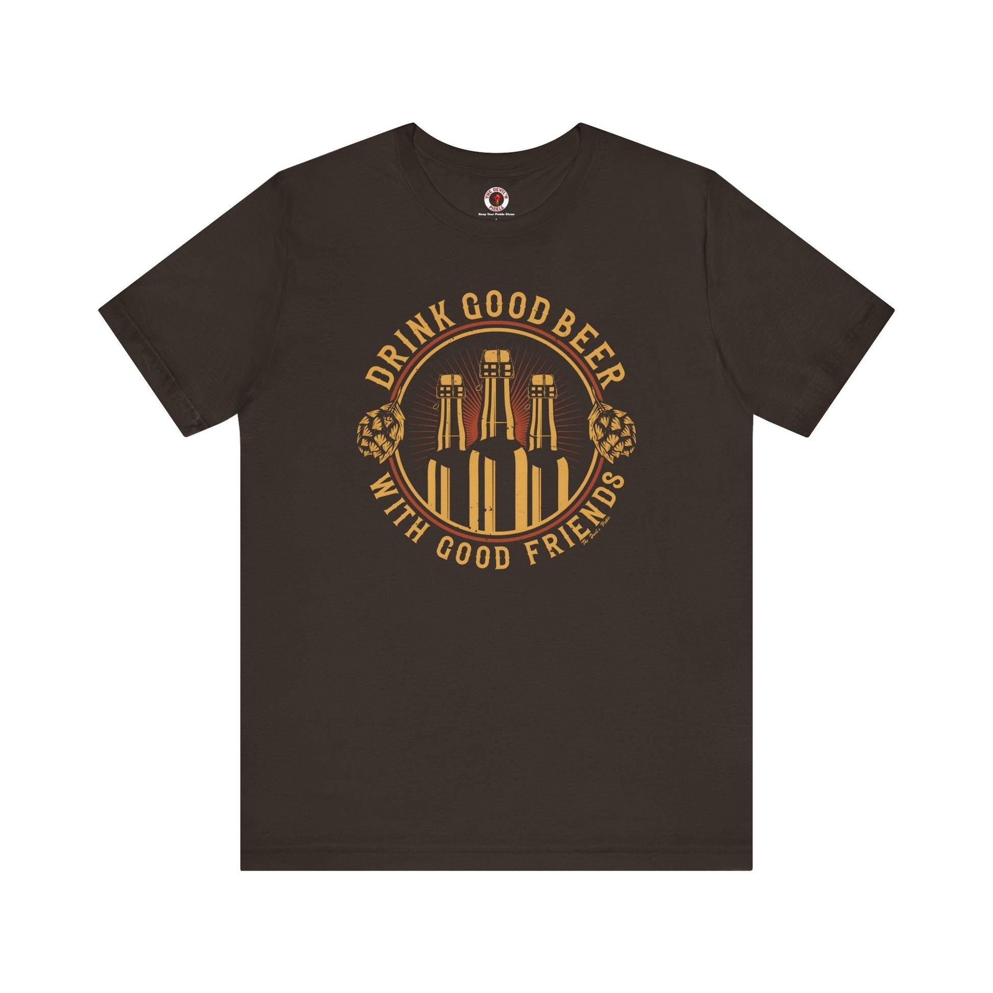 Drink Good Beer With Good Friends T-Shirt. The Devil's Pickle