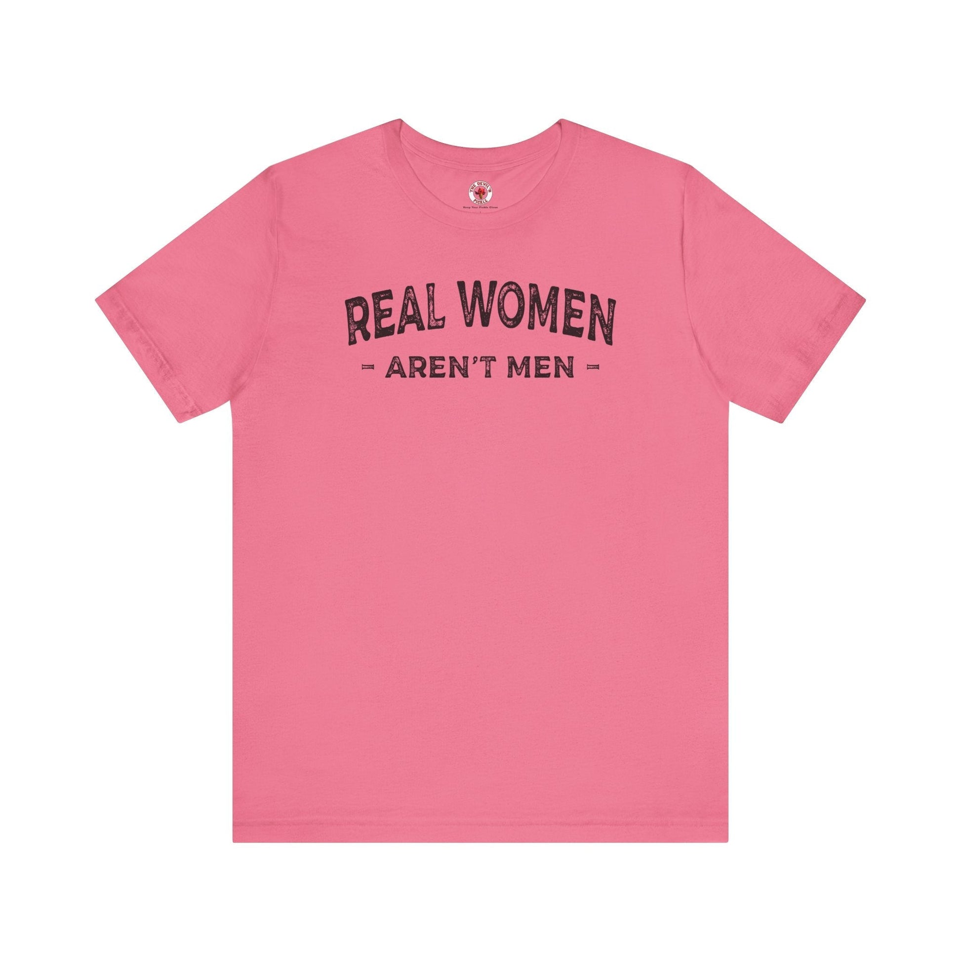 Real Women Aren't Men T-Shirt The Devil's Pickle