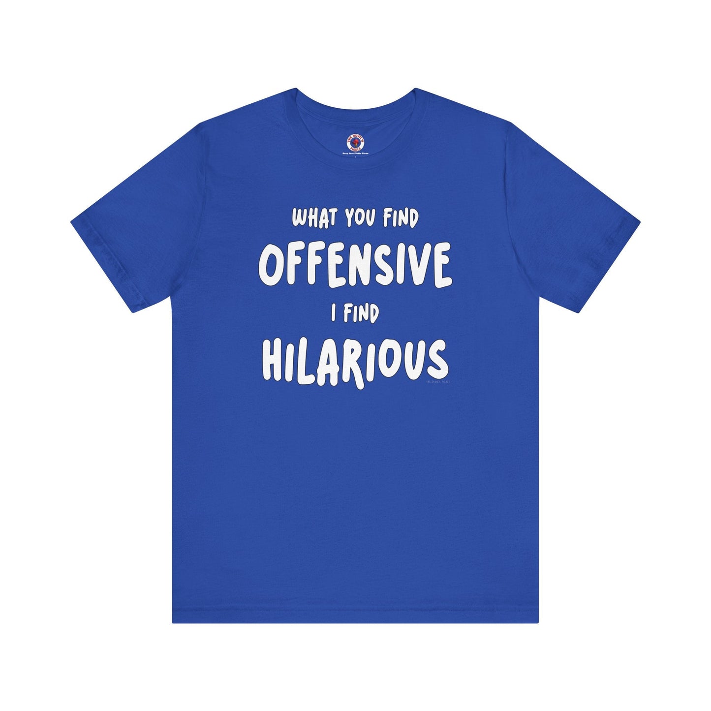 What You Find Offensive I Find Hilarious T-Shirt The Devil's Pickle