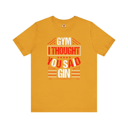Gym? I thought You Said Gin T-Shirt The Devil's Pickle