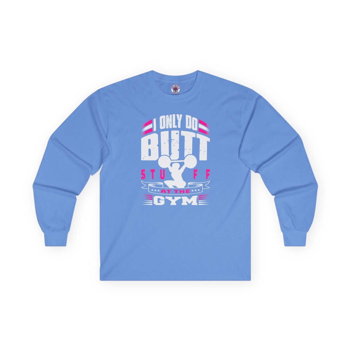I Only Do Butt Stuff At The Gym Long Sleeve Tee The Devil's Pickle