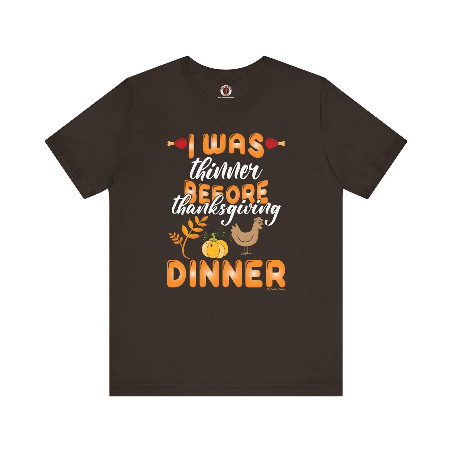 I Was Thinner Before Thanksgiving Dinner T-Shirt The Devil's Pickle