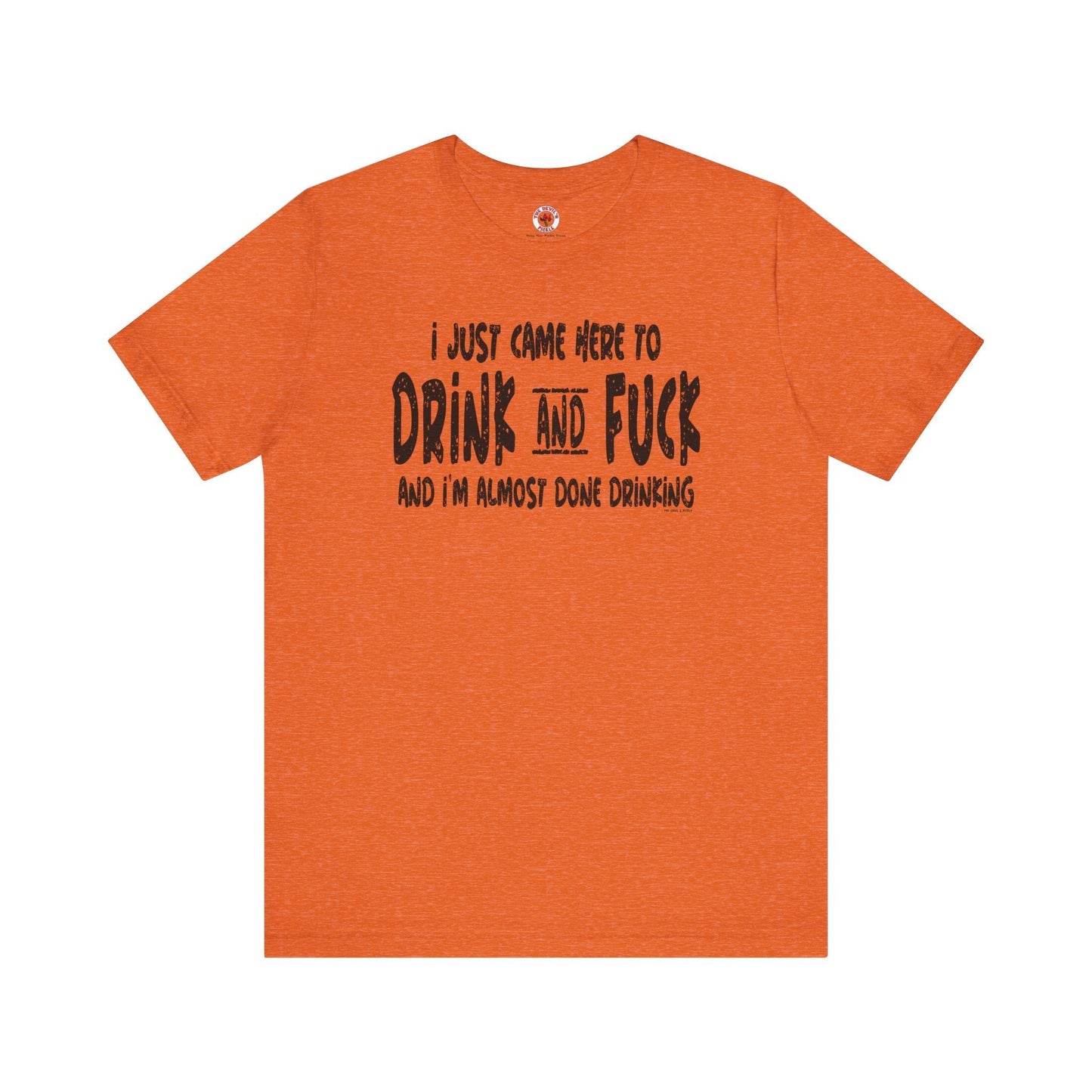 I'm Just Here To Drink And Fuck T-Shirt The Devil's Pickle