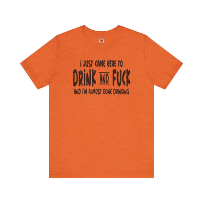 I'm Just Here To Drink And Fuck T-Shirt The Devil's Pickle