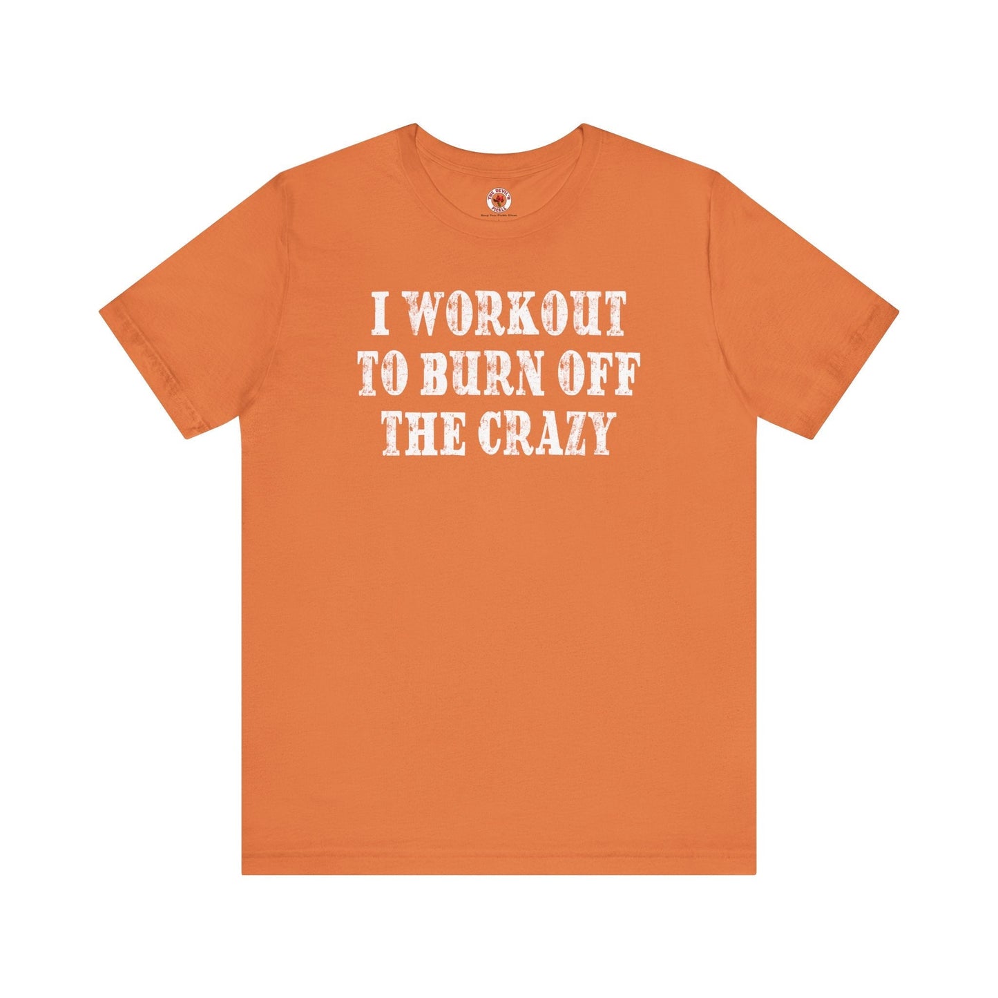 I Workout To Burn Off The Crazy T-Shirt The Devil's Pickle