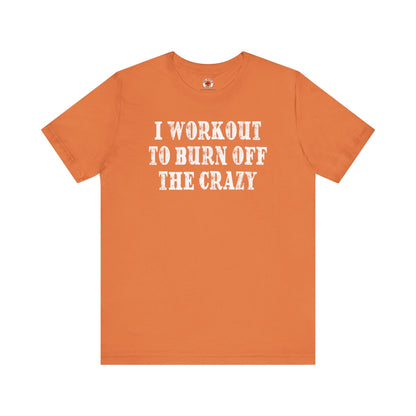 I Workout To Burn Off The Crazy T-Shirt The Devil's Pickle