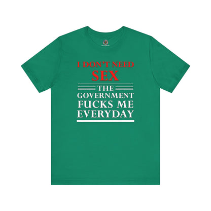 I Don't Need Sex The Government Fucks Me Everyday T-Shirt The Devil's Pickle