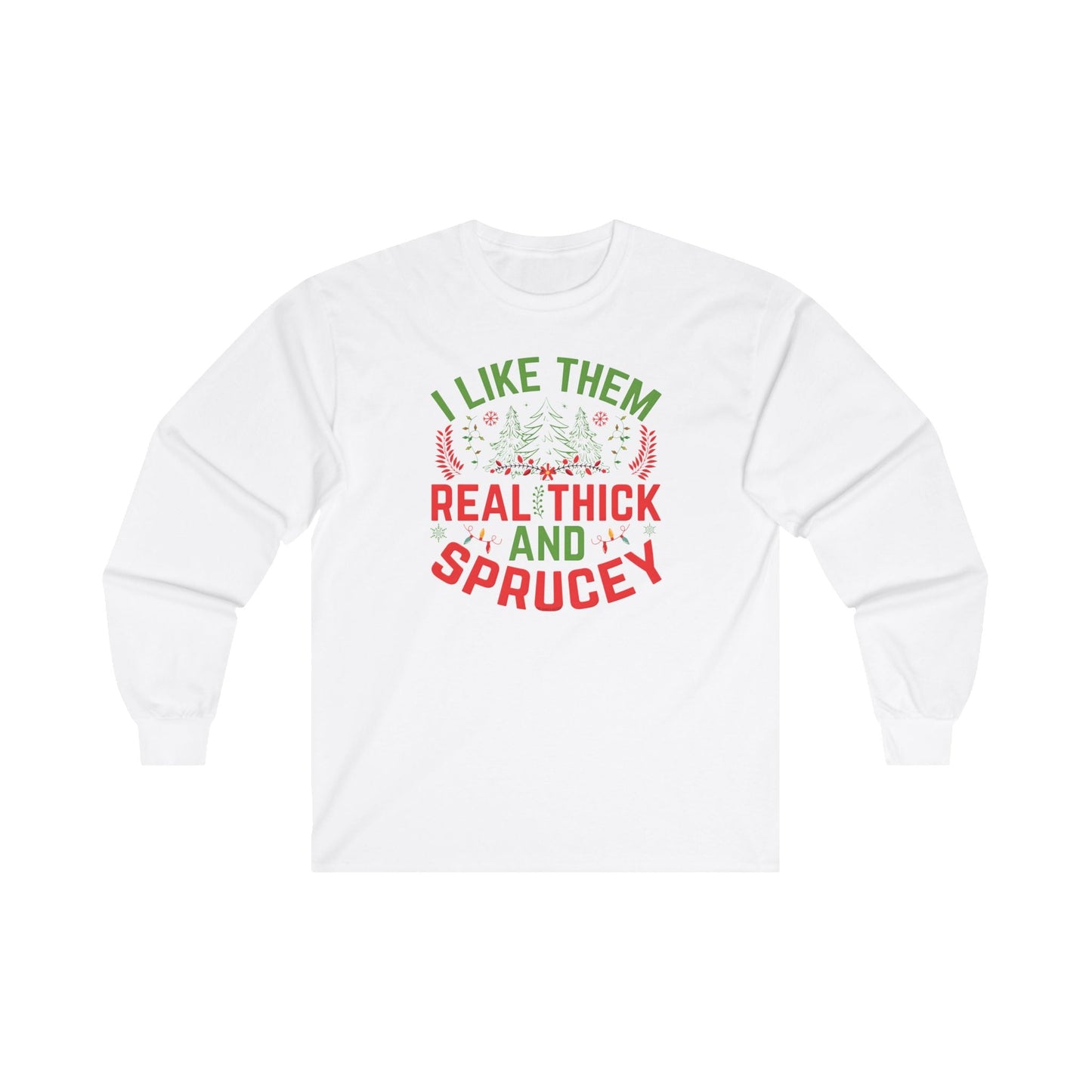 I Like them Thick And Sprucey Long Sleeve Tee