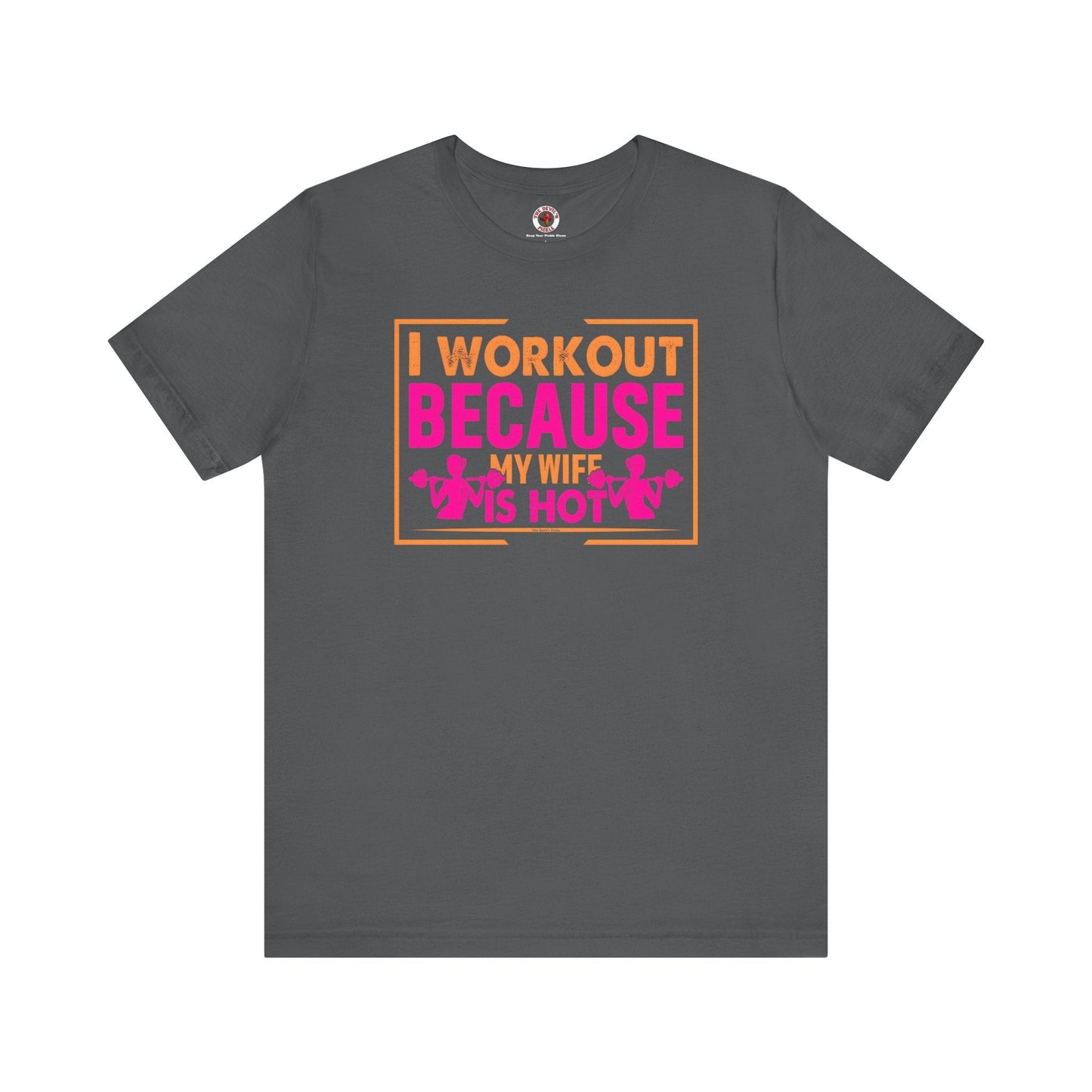I Workout Because My Wife Is Hot T-Shirt The Devil's Pickle