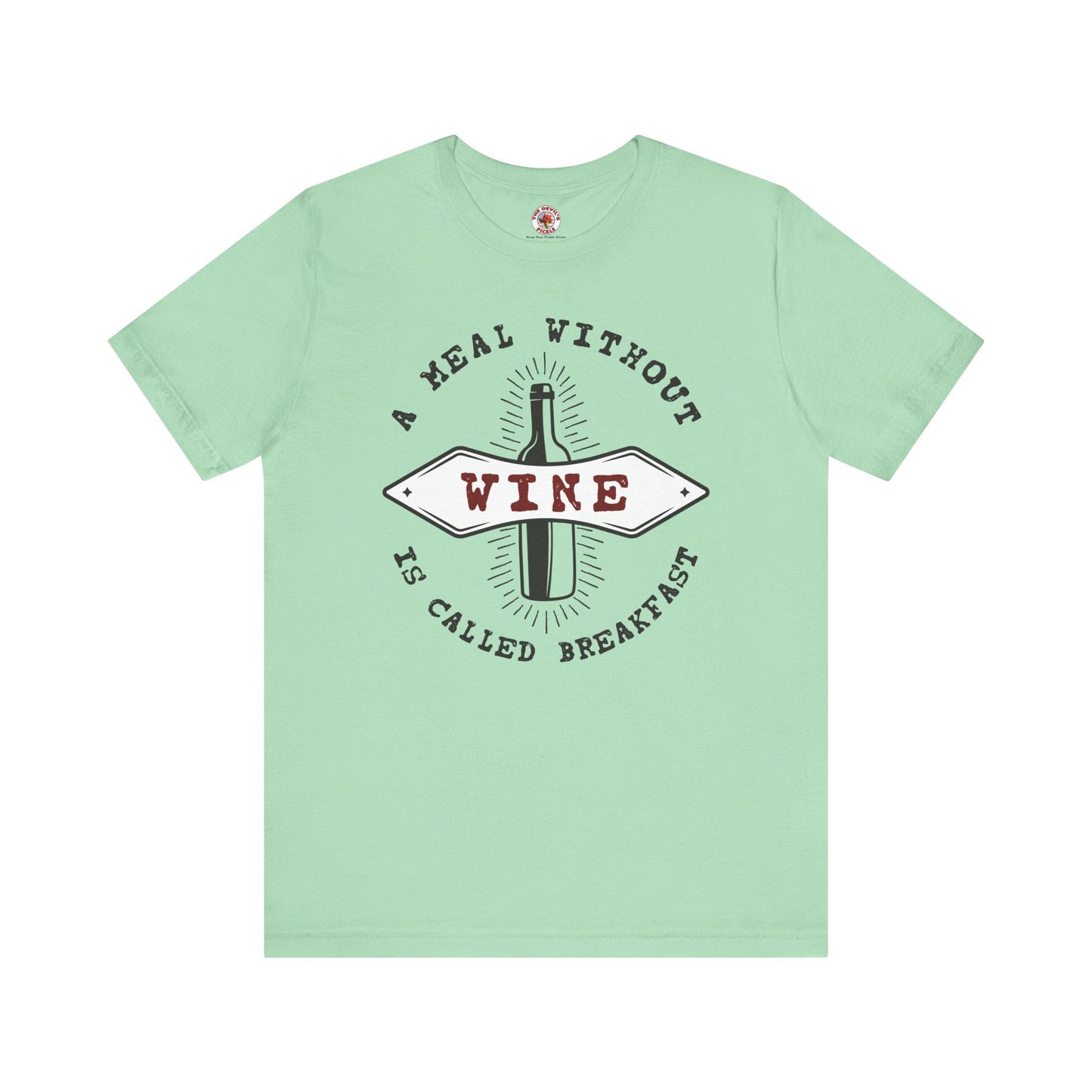 A Meal Without Wine Is Called Breakfast T-Shirt The Devil's Pickle