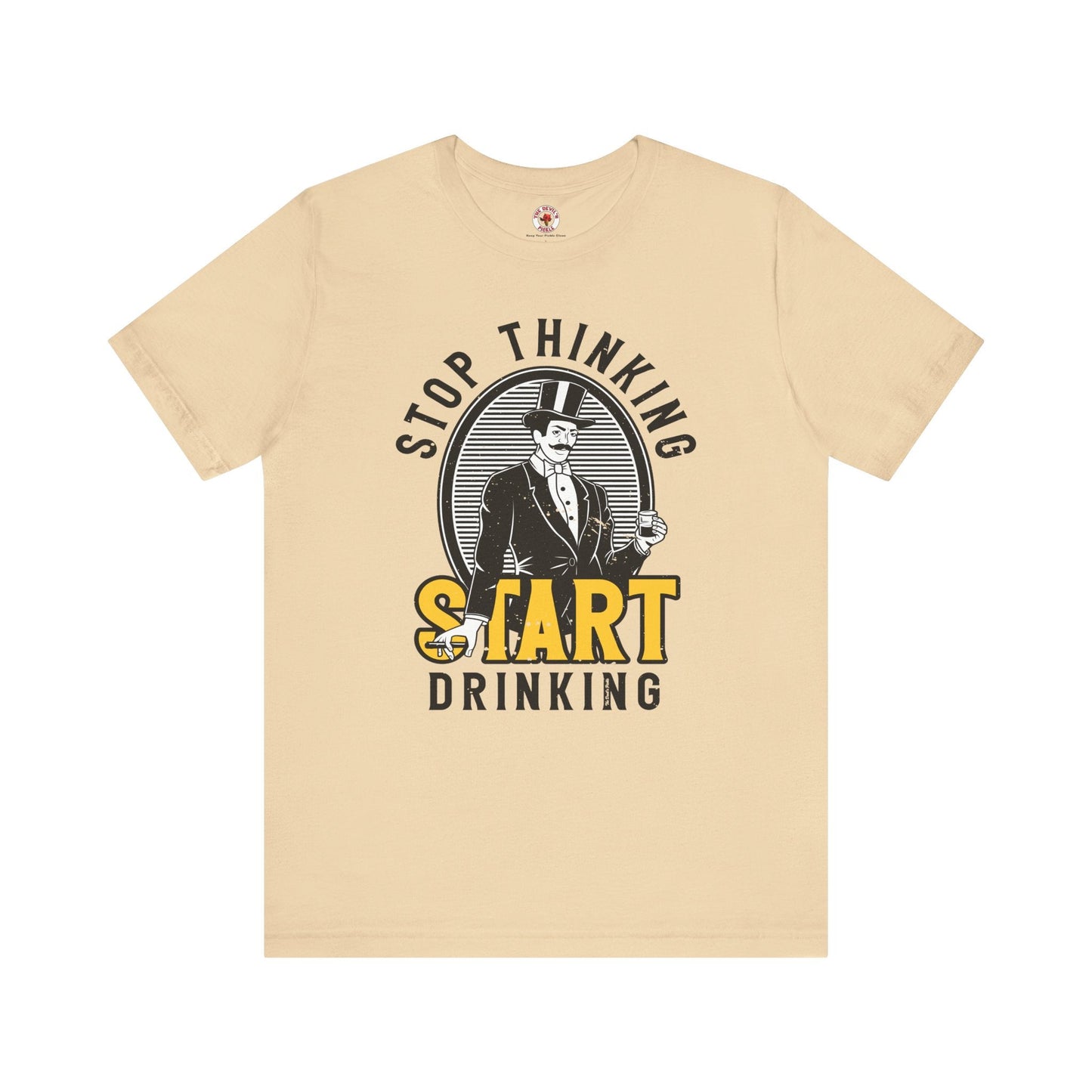 Stop Thinking Start Drinking T-Shirt The Devil's Pickle