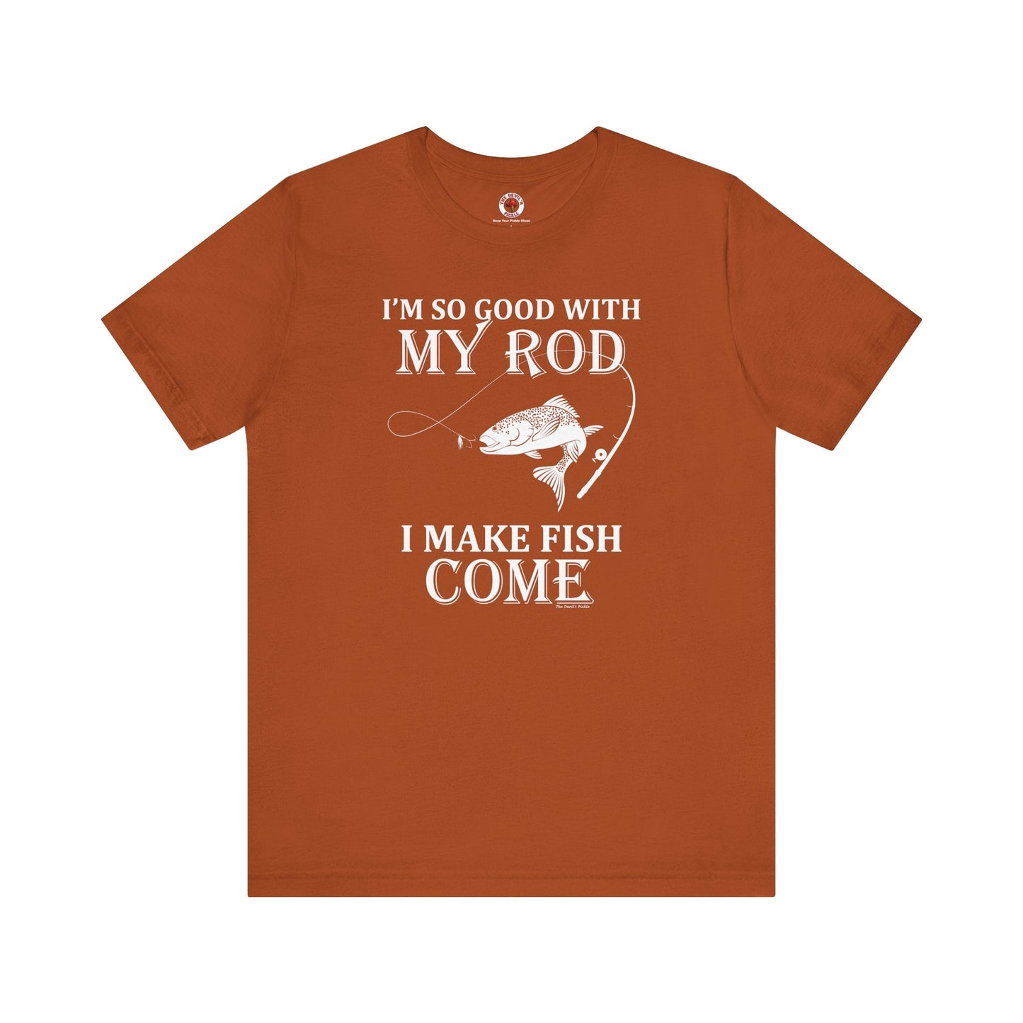 I'm So Good With My Rod T-Shirt The Devil's Pickle