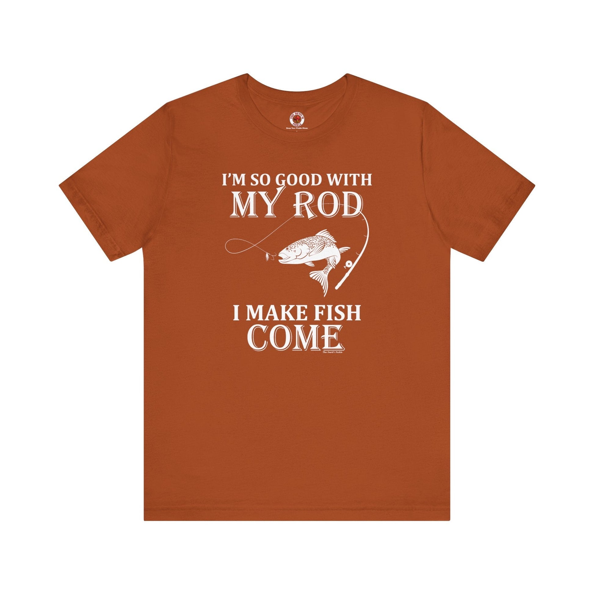 I'm So Good With My Rod T-Shirt The Devil's Pickle
