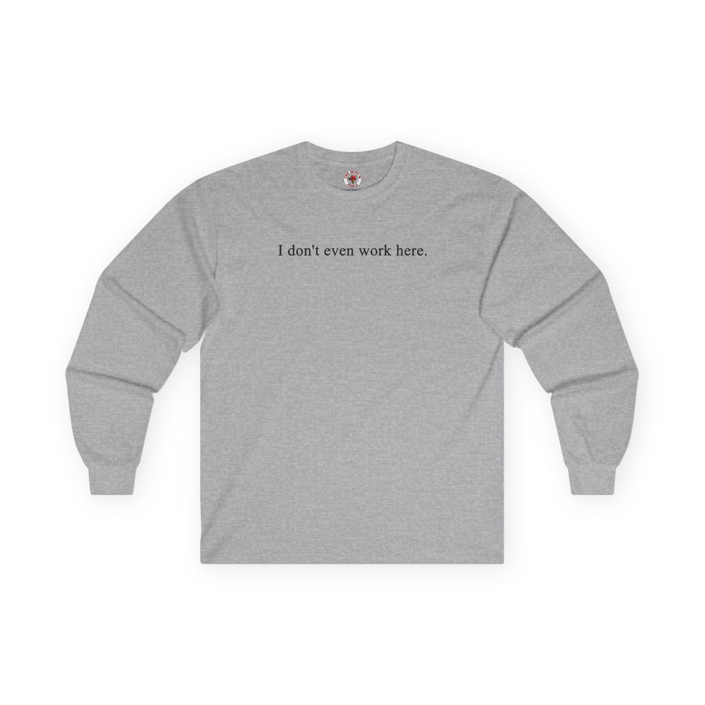 I Don't Even Work Here Long Sleeve Tee The Devil's Pickle