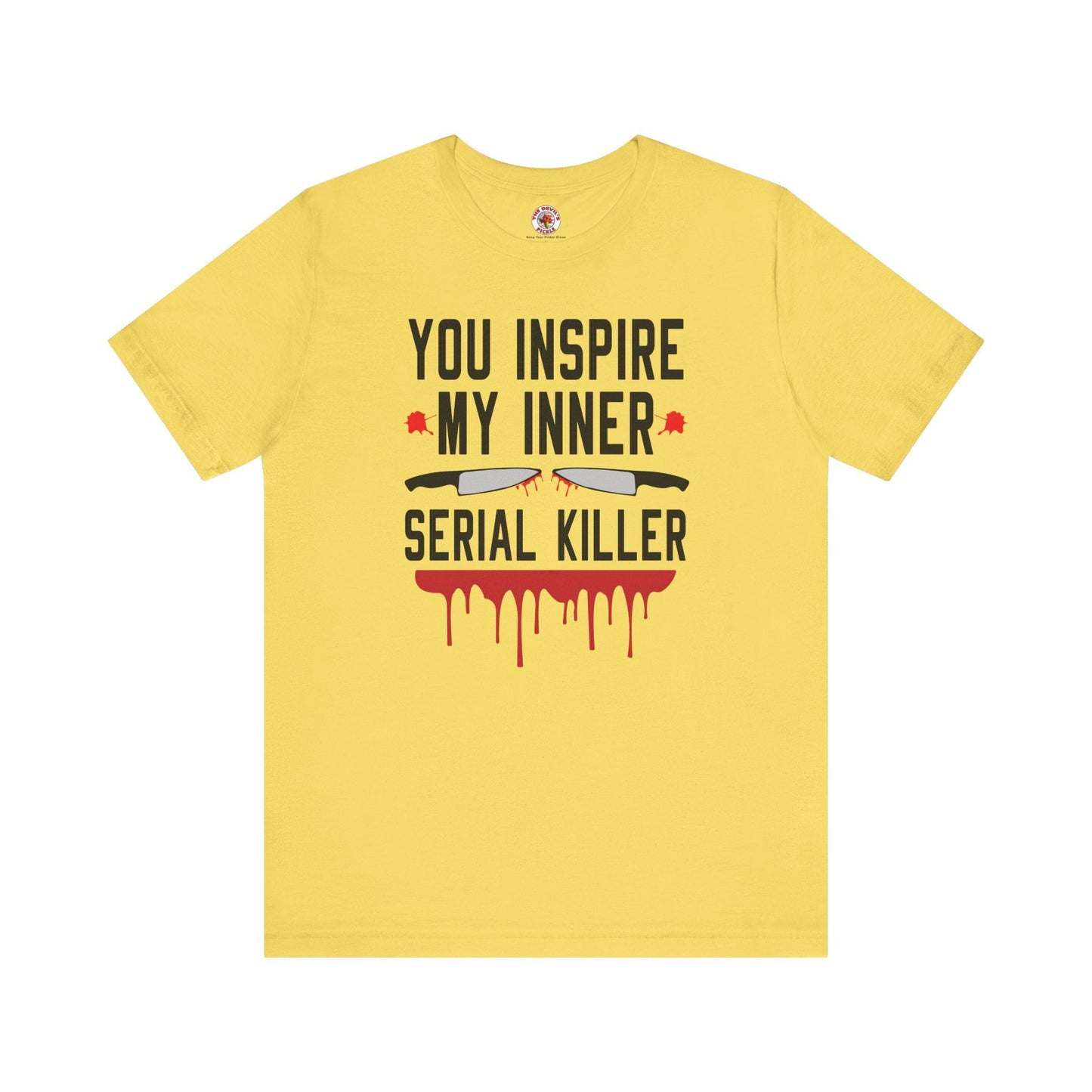 You Inspire My Inner Serial Killer T-Shirt The Devil's Pickle