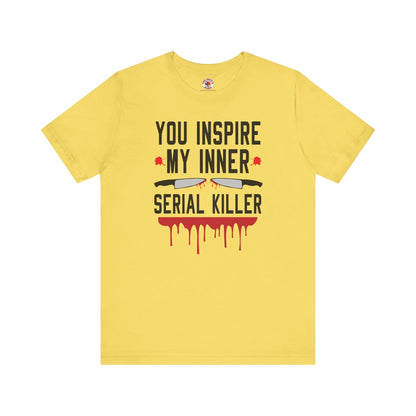 You Inspire My Inner Serial Killer T-Shirt The Devil's Pickle