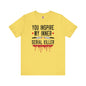 You Inspire My Inner Serial Killer T-Shirt The Devil's Pickle