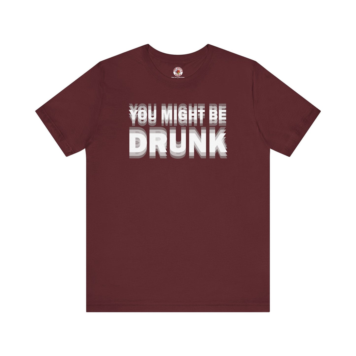 You Might Be Drunk T-Shirt The Devil's Pickle