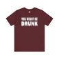 You Might Be Drunk T-Shirt The Devil's Pickle