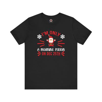 I'm Only A Morning Person On Dec 25th T-Shirt The Devil's Pickle