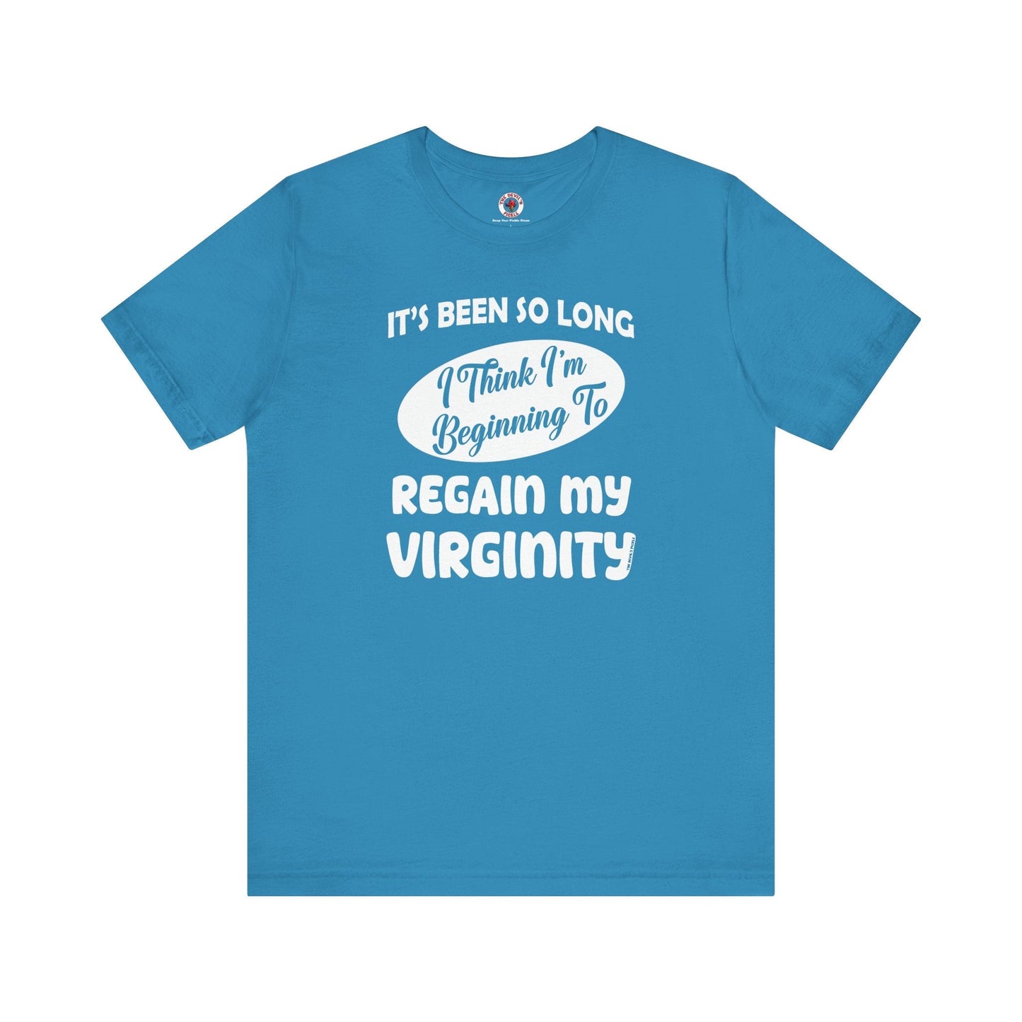 It's Been So Long I Think I'm Beginning To Regain My Virginity T-Shirt The Devil's Pickle