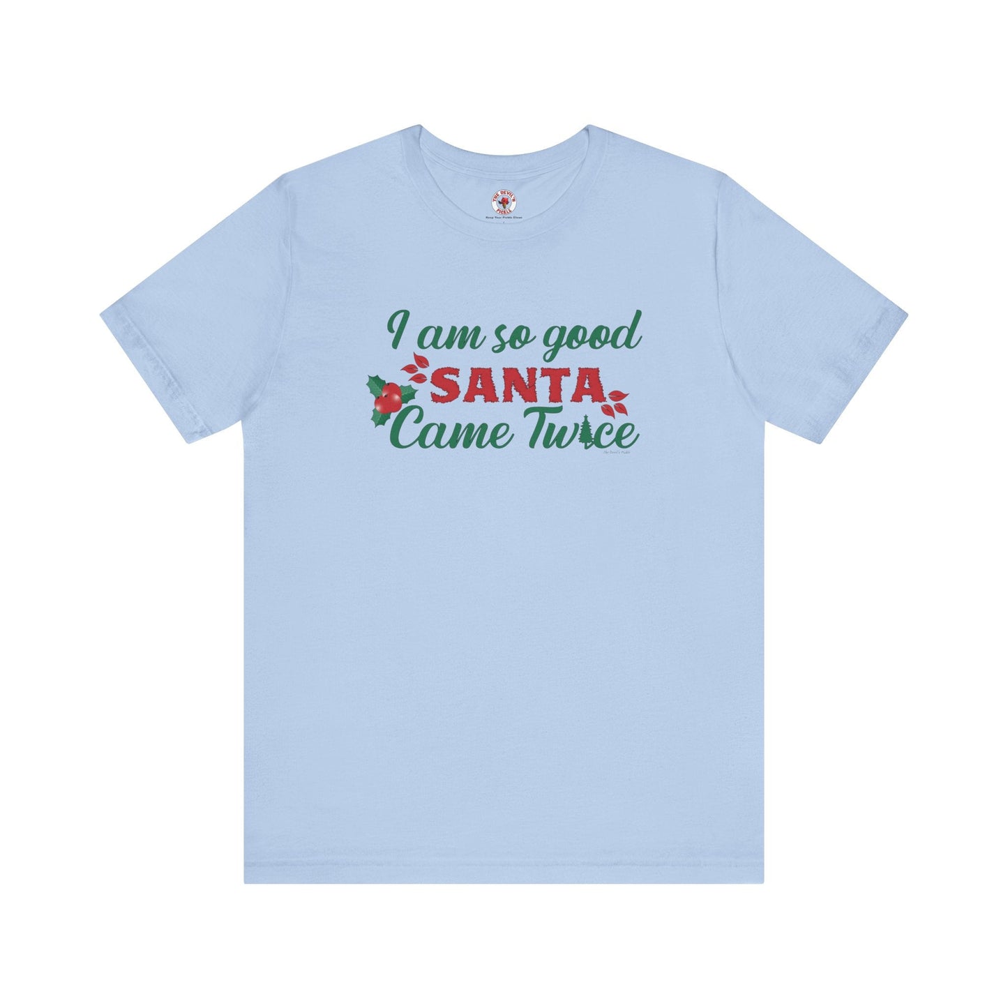 I'm So Good Santa Came Twice T-Shirt The Devil's Pickle